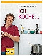 DICKHAUT Sebastian: Ich koche ... . Gräfe und Unzer, München 2007.