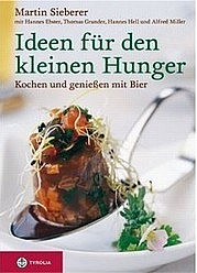 SIEBERER Martin: Ideen für den kleinen Hunger. Kochen und genießen mit Bier. Tyrolia, Innsbruck 2006