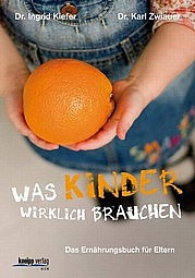 KIEFER Ingrid, ZWIAUER Karl: Was Kinder wirklich brauchen. Das Ernährungsbuch für Eltern. Kneipp-Verlag, Wien 2011