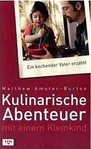 AMSTER-BURTON Matthew: Kulinarische Abenteuer mit einem Kleinkind. Ein kochender Vater erzählt. Vgs, Köln 2009