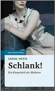 MERTA Sabine: Schlank! Ein Körperkult der Moderne, Franz Steiner Verlag, Stuttgart 2008