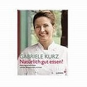 KURZ Gabriele: Natürlich gut essen! Meine vegetarische Küche zwischen Bischofswiesen und Dubai. Ludwig, München 2008