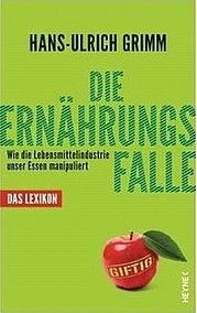 GRIMM Hans-Ulrich: Die Ernährungsfalle. Wie die Lebensmittelindustrie unser Essen manipuliert. Heyne Verlag, München 2010