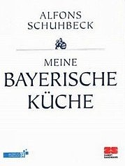 SCHUHBECK Alfons: Meine bayerische Küche. Zabert Sandmann, München 2010