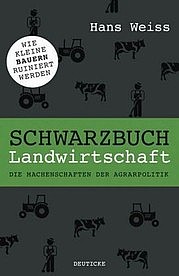 WEISS Hans: Schwarzbuch Landwirtschaft. Die Machenschaften der Agrarpolitik. Paul Zsolnay Verlag, Wien 2010