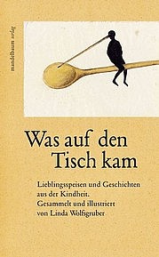 WOLFSGRUBER Linda: Was auf den Tisch kam. Lieblingsspeisen und Geschichten aus der Kindheit. Mandelbaum, Wien 2010