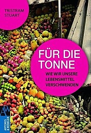 STUART Tristram: Für die Tonne. Wie wir unsere Lebensmittel verschwenden. Artemis und Winkler, Mannheim 2011