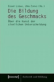 LIEBAU Eckart, ZIRFAS Jörg (Hg.): Die Bildung des Geschmacks. Über die Kunst der sinnlichen Unterscheidung. Transcript, Bielefeld 2011