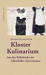 HASLINGER Ingrid: Kloster Kulinarium. Aus der Stiftsküche der Lilienfelder Zisterzienser. Mandelbaumverlag, Wien 2011