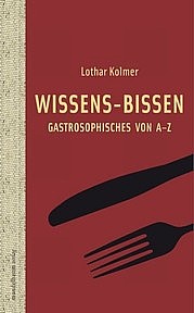 KOLMER Lothar: Wissens-Bissen. Gastrosophisches von A-Z. Mandelbaumverlag, Wien 2011