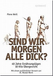 WEILL Pierre: SIND WIR MORGEN ALLE DICK? 40 Jahre Ernährungslügen. 10 Kilo Übergewicht. Systemed, Lünen 2009