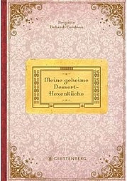 BULARD-CORDEAU Brigitte: Meine geheime Dessert-Hexenküche. Gerstenberg Verlag, Hildesheim 2012