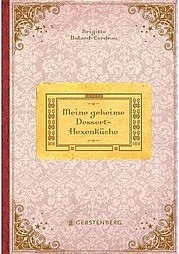 BULARD-CORDEAU Brigitte: Meine geheime Dessert-Hexenküche. Gerstenberg Verlag, Hildesheim 2012