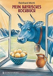 MICHL Reinhard: Mein bayrisches Kochbuch. Rezepte, Bilder und Geschichten. Gerstenberg, Hildesheim 2012