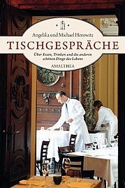 HOROWITZ Angelika u. Michael: Tischgespräche. Über Essen, Trinken und die anderen schönen Dinge des Lebens. Amalthea, Wien 2011