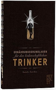 FAWKES Sandy: Ernährungsgrundlagen für den leidenschaftlichen Trinker. Aus d. Engl. von Ingo Herzke. Metrolit, Berlin 2013