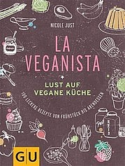 JUST Nicole: La Veganista. Lust auf vegane Küche. 100 leckere Rezepte von Frühstück bis Abendessen. Gräfe und Unzer, München 2013