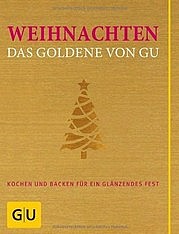 Weihnachten. Das Goldene von GU. Kochen und backen für ein glänzendes Fest. Gräfe und Unzer, München 2013