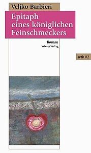 BARBIERI Veljko: Epitaph eines königlichen Feinschmeckers. Wieser Verlag, Klagenfurt 2014