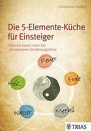 SEIFERT Christiane: Die 5-Elemente-Küche für Einsteiger. Gesund essen nach der chinesischen Ernährungslehre. Trias, Stuttgart 2014