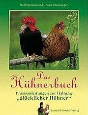 UNTERWEGER Wolf-Dietmar und Ursula: Das Hühnerbuch. Praxisanleitungen zur Haltung „Glücklicher Hühner“.