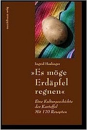 HASLINGER Ingrid: Es möge Erdäpfel regnen. Eine Kulturgeschichte der Kartoffel. Mit 170 Rezepten. Mandelbaum Verlag, Wien 2009