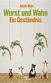 HEIN Jakob: Wurst und Wahn. Ein Geständnis. Galiani Verlag, Berlin 2011