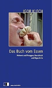 KLECH Igor: Das Buch vom Essen. Pelmeni und Piroggen, Borschtsch und Bigos & Co. Edition Fototapeta, Berlin 2011