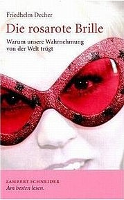 DECHER Friedhelm Decher: Die rosarote Brille. Warum unsere Wahrnehmung von der Welt trügt. Lambert Schneider Verlag, Darmstadt 2011