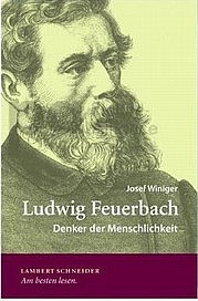 WINIGER Josef: Ludwig Feuerbach. Denker der Menschlichkeit. Lambert Schneider Verlag, Darmstadt 2011