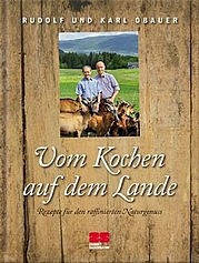 OBAUER Rudolf und Karl: Vom Kochen auf dem Lande. Rezepte für den raffinierten Naturgenuss. Verlag Zabert Sandmann, München 2011
