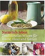 BOLTON Vivienne: Natürlich leben. Traditionelles Wissen für Küche, Haus und Garten. Jan Thorbecke Verlag, Ostfildern 2010