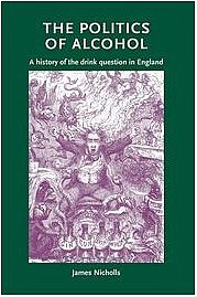 NICHOLLS James: The Politics of Alcohol. A history of the drink question in England. Manchester University Press, Manchester 2011