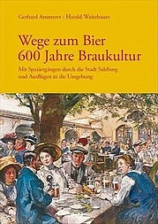 AMMERER Gerhard u. WAITZBAUER Harald: Wege zum Bier. 600 Jahre Braukultur. Stadtarchiv und Statistik der Stadt, Salzburg 2011