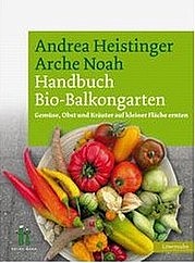 HEISTINGER Andrea u. Arche Noah: Handbuch Bio-Balkongarten. Löwenzahn, Innsbruck 2012