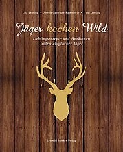 LENSING Lisa, GASTEIGER-RABENSTEIN Joseph u. LENSING Paul: Jäger kochen Wild. Leopold Stocker Verlag, Graz 2012