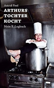 PAUL Astrid: Arthurs Tochter kocht. Mein B_Logbuch. Collection Rolf Heyne, München 2012