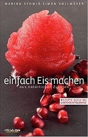 SCHMID Marion: Einfach Eis machen. Aus natürlichen Zutaten. Rezepte auch bei Laktoseintoleranz. Styria Verlag, Wien 2013