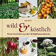 WALTL Inge: Wild & köstlich. Feine Gerichte aus der Wildpflanzenküche. Anton Pustet, Salzburg 2012
