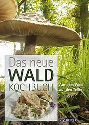 Das neue Waldkochbuch. Aus dem Wald auf den Teller. Cadmos Verlag, Schwarzenbek 2012