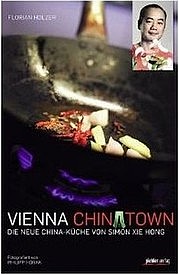 HOLZER Florian u. XIE HONG Simon: Vienna Chinatown. Die neue China-Küche von Simon Xie Hong. Pichler, Wien 2012