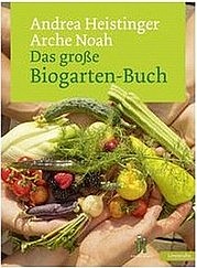 HEISTINGER Andrea u. Arche Noah: Das große Biogarten-Buch. Löwenzahn, Innsbruck 2013