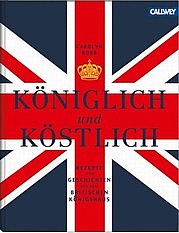 ROBB Carolyn: Königlich und Köstlich. Rezepte und Geschichten aus dem britischen Königshaus. Callwey, München 2013