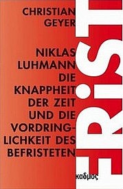 GEYER Christian: Niklas Luhmann. Die Knappheit der Zeit und die Vordringlichkeit des Befristeten. Kulturverlag Kadmos, Berlin 2013